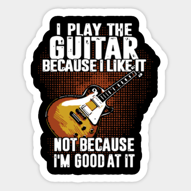 I Play The Guitar Because Like It Guitar Player Aufkleber Teepublic De 